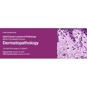 Classic Lectures in Pathology: What You Need to Know: Dermatopathology 2022 (CME VIDEOS)