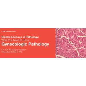 Classic Lectures in Pathology: What You Need to Know: Gynecologic Pathology 2018 (CME VIDEOS)