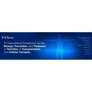 3rd International Symposium on Biology, Prevention, and Treatment of Toxicities After Transplantation and Cellular Therapy - On Demand
