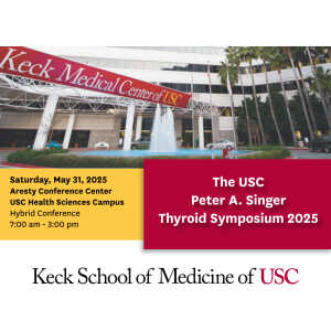 Keck USC The USC Peter A. Singer Thyroid Symposium 2025
