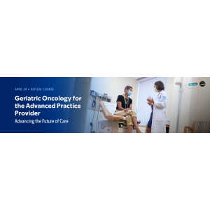 MSKCC Geriatric Oncology for the Advanced Practice Provider Advancing the Future of Care 2025