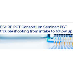 European Society of Human Reproduction and Embryology 3rd PGT Consortium Seminar on Troubleshooting From Intake to Follow Up Edition 2026