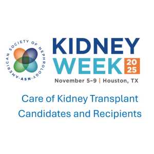 American Society of Nephrology Kidney Week Care of Kidney Transplant Candidates and Recipients 2025 (Videos)
