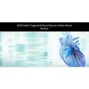 Mayo Clinic 2025 Adult Congenital Heart Disease Online Board Review