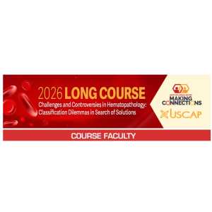 USCAP 2026 Annual Meeting Long Course – Challenges and Controversies in Hematopathology: Classification Dilemmas in Search of Solutions